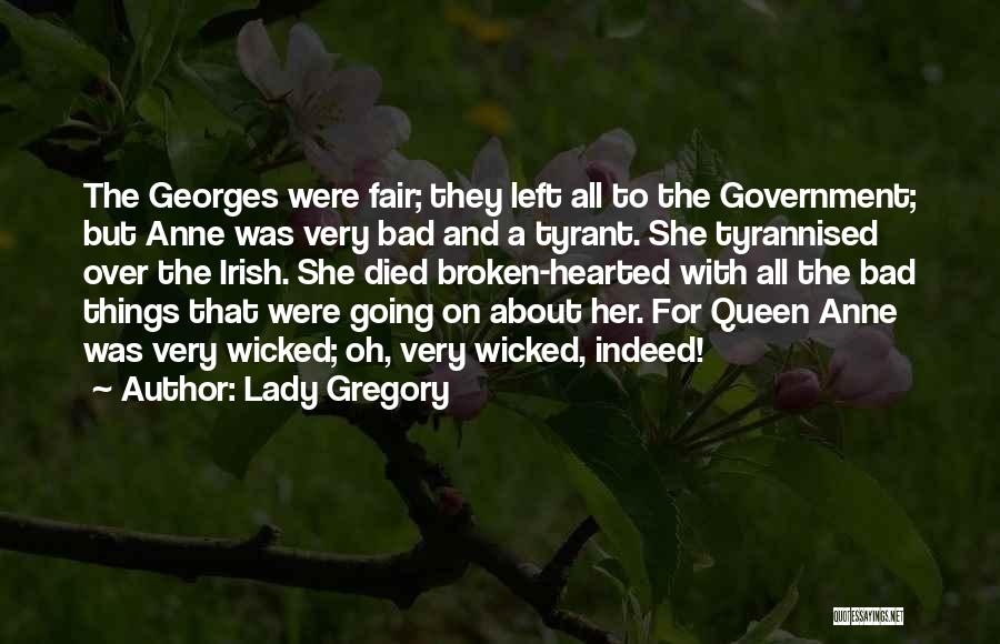 Lady Gregory Quotes: The Georges Were Fair; They Left All To The Government; But Anne Was Very Bad And A Tyrant. She Tyrannised