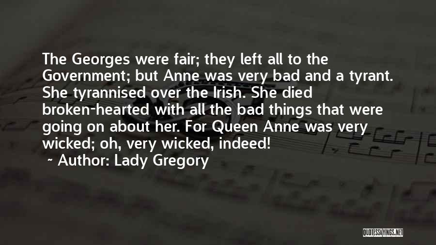 Lady Gregory Quotes: The Georges Were Fair; They Left All To The Government; But Anne Was Very Bad And A Tyrant. She Tyrannised