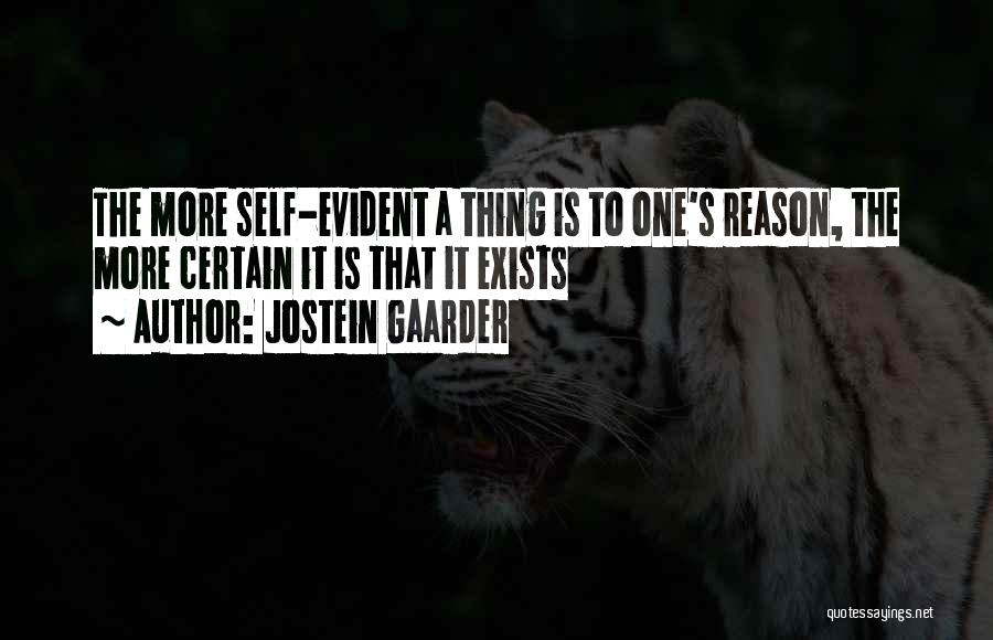 Jostein Gaarder Quotes: The More Self-evident A Thing Is To One's Reason, The More Certain It Is That It Exists