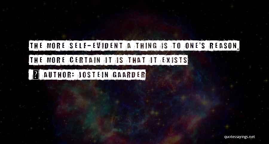 Jostein Gaarder Quotes: The More Self-evident A Thing Is To One's Reason, The More Certain It Is That It Exists