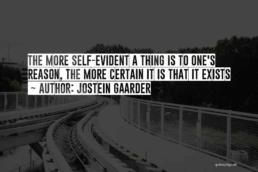 Jostein Gaarder Quotes: The More Self-evident A Thing Is To One's Reason, The More Certain It Is That It Exists