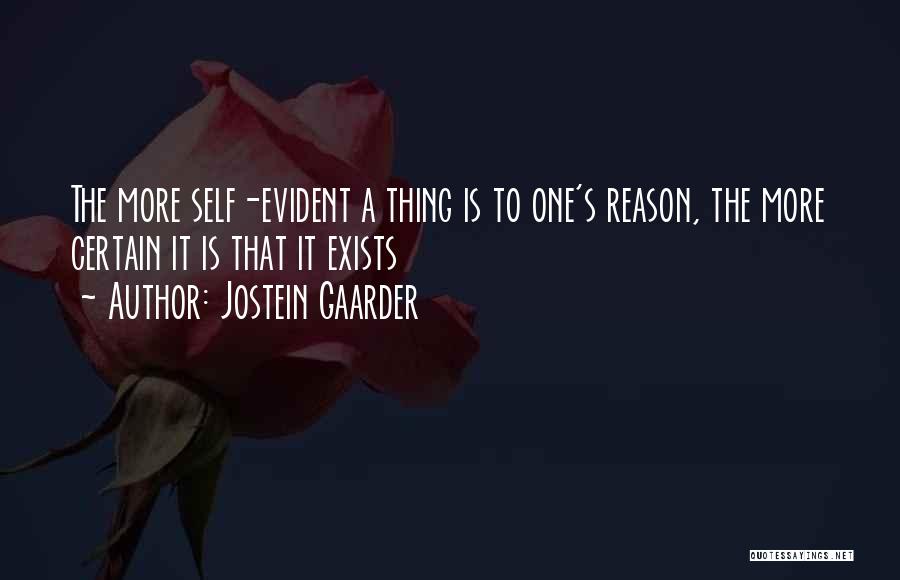 Jostein Gaarder Quotes: The More Self-evident A Thing Is To One's Reason, The More Certain It Is That It Exists