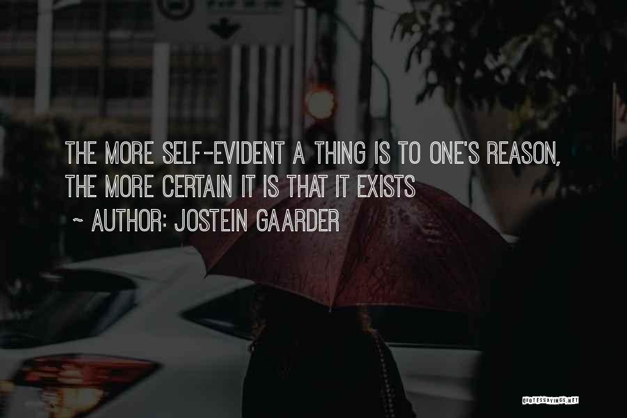 Jostein Gaarder Quotes: The More Self-evident A Thing Is To One's Reason, The More Certain It Is That It Exists