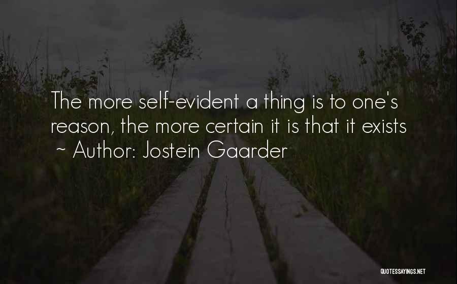 Jostein Gaarder Quotes: The More Self-evident A Thing Is To One's Reason, The More Certain It Is That It Exists