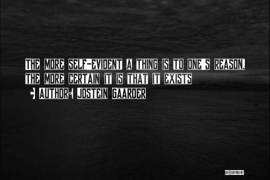 Jostein Gaarder Quotes: The More Self-evident A Thing Is To One's Reason, The More Certain It Is That It Exists