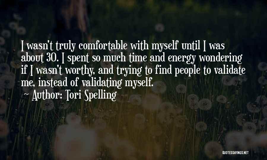 Tori Spelling Quotes: I Wasn't Truly Comfortable With Myself Until I Was About 30. I Spent So Much Time And Energy Wondering If