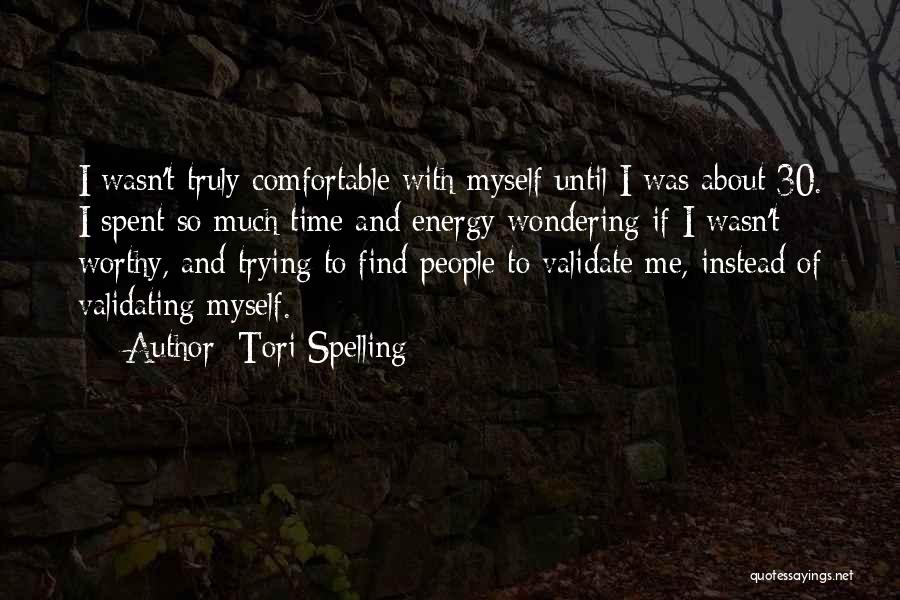 Tori Spelling Quotes: I Wasn't Truly Comfortable With Myself Until I Was About 30. I Spent So Much Time And Energy Wondering If