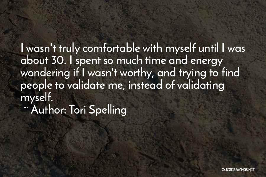 Tori Spelling Quotes: I Wasn't Truly Comfortable With Myself Until I Was About 30. I Spent So Much Time And Energy Wondering If