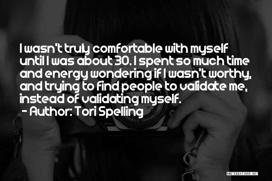 Tori Spelling Quotes: I Wasn't Truly Comfortable With Myself Until I Was About 30. I Spent So Much Time And Energy Wondering If