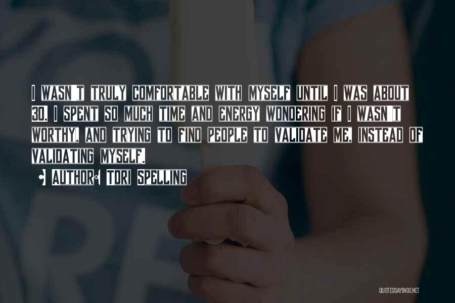 Tori Spelling Quotes: I Wasn't Truly Comfortable With Myself Until I Was About 30. I Spent So Much Time And Energy Wondering If