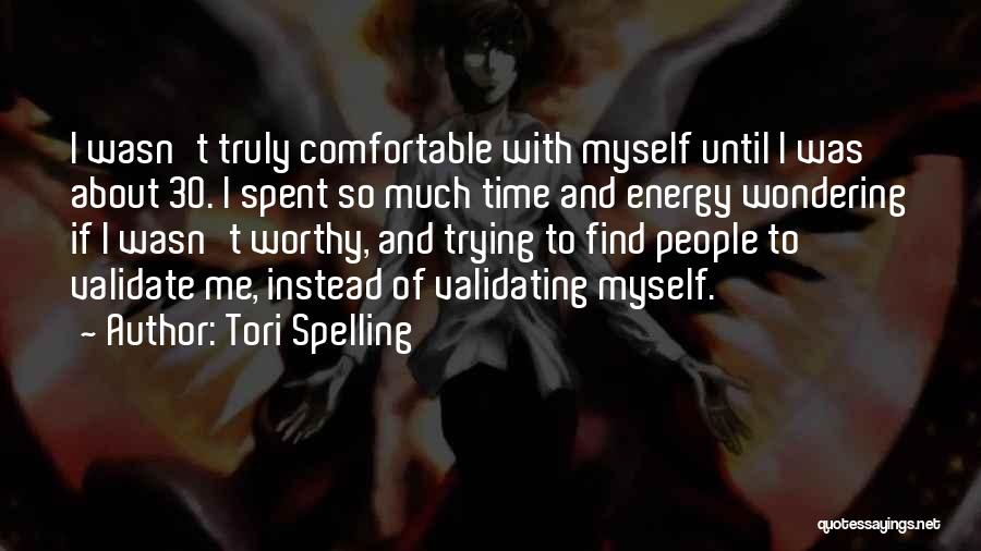 Tori Spelling Quotes: I Wasn't Truly Comfortable With Myself Until I Was About 30. I Spent So Much Time And Energy Wondering If