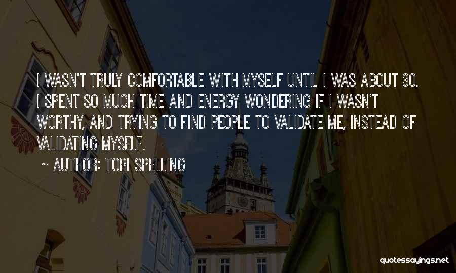 Tori Spelling Quotes: I Wasn't Truly Comfortable With Myself Until I Was About 30. I Spent So Much Time And Energy Wondering If