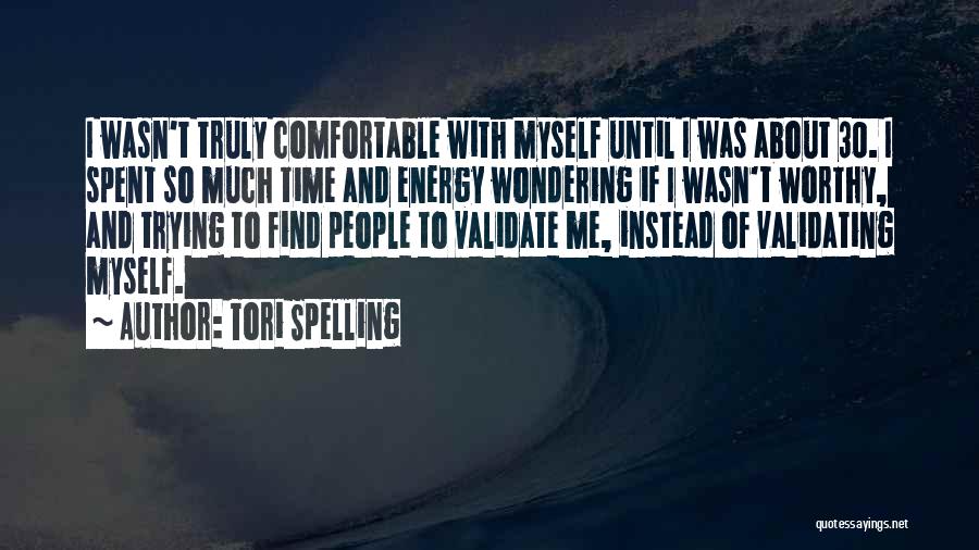 Tori Spelling Quotes: I Wasn't Truly Comfortable With Myself Until I Was About 30. I Spent So Much Time And Energy Wondering If