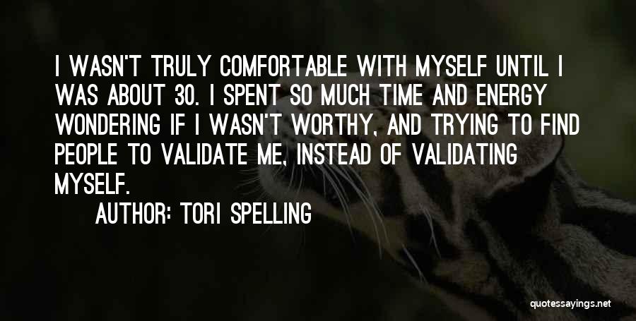 Tori Spelling Quotes: I Wasn't Truly Comfortable With Myself Until I Was About 30. I Spent So Much Time And Energy Wondering If