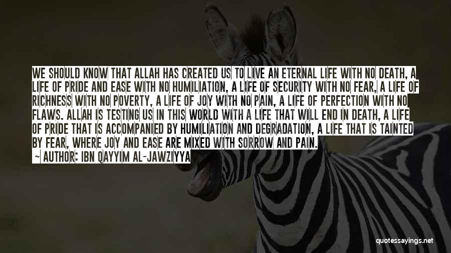 Ibn Qayyim Al-Jawziyya Quotes: We Should Know That Allah Has Created Us To Live An Eternal Life With No Death, A Life Of Pride