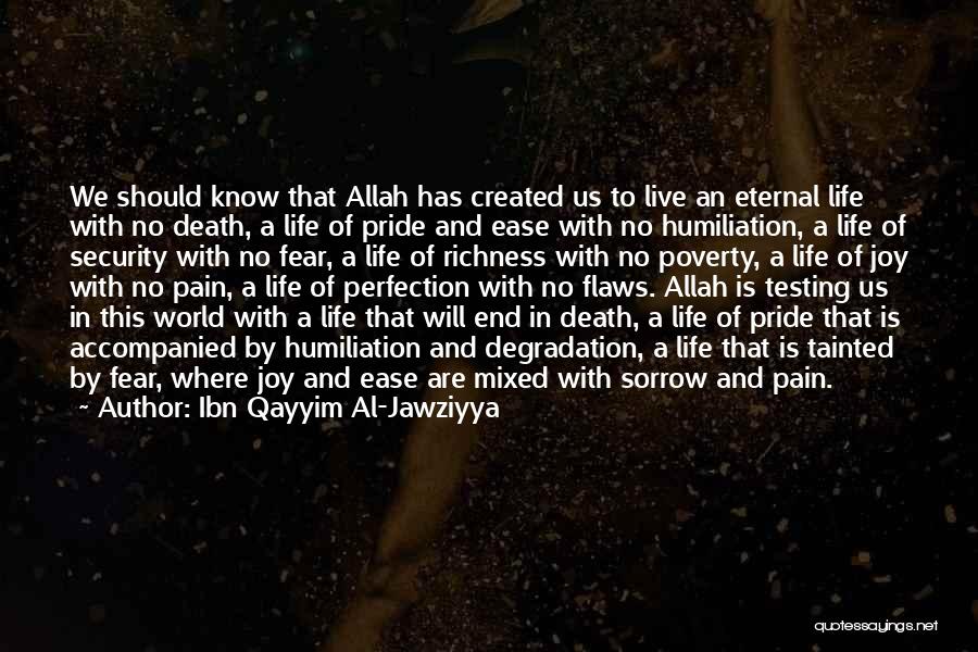 Ibn Qayyim Al-Jawziyya Quotes: We Should Know That Allah Has Created Us To Live An Eternal Life With No Death, A Life Of Pride