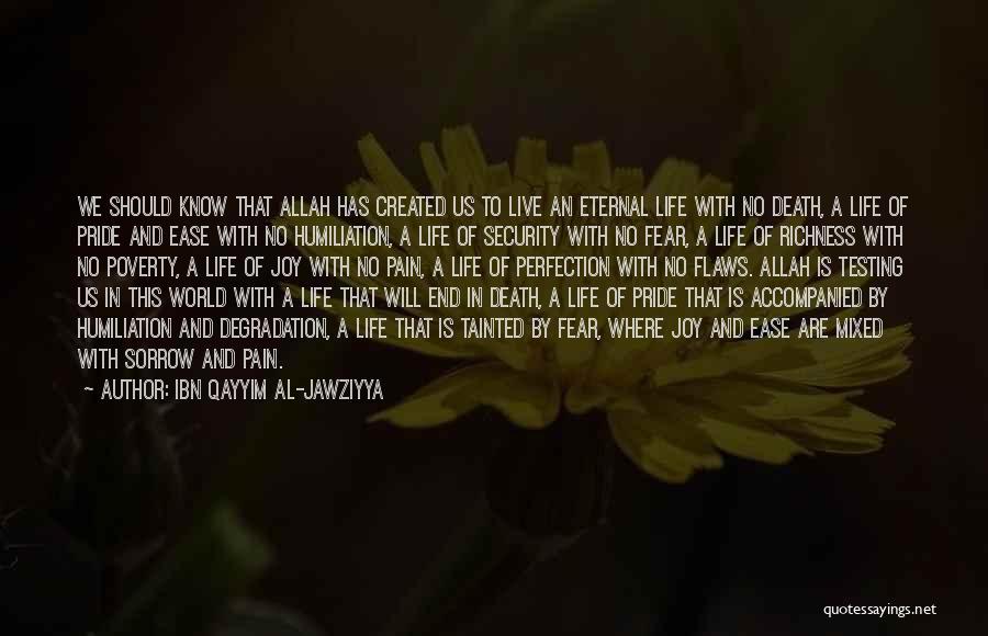 Ibn Qayyim Al-Jawziyya Quotes: We Should Know That Allah Has Created Us To Live An Eternal Life With No Death, A Life Of Pride