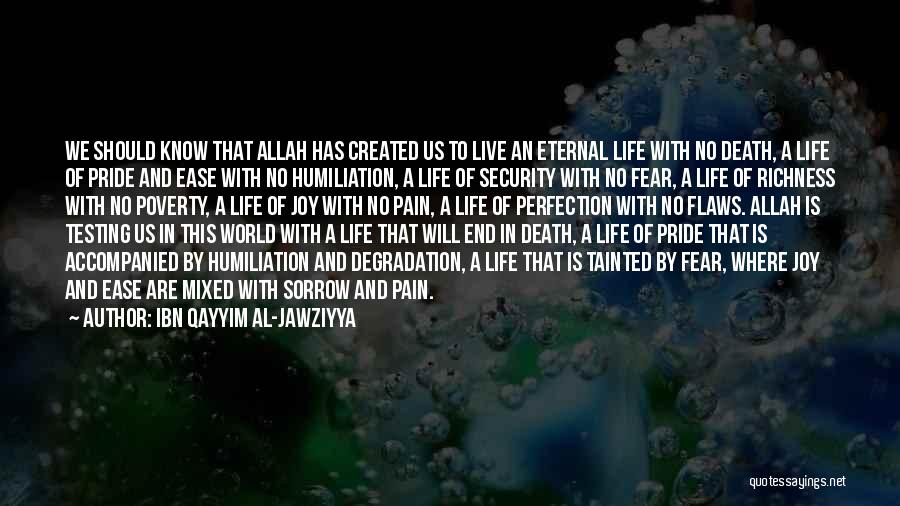 Ibn Qayyim Al-Jawziyya Quotes: We Should Know That Allah Has Created Us To Live An Eternal Life With No Death, A Life Of Pride