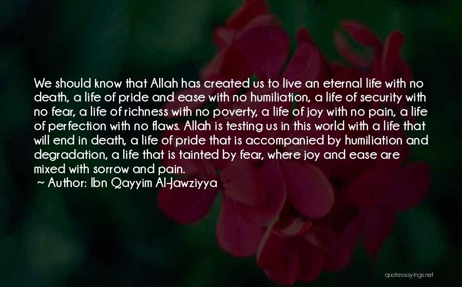 Ibn Qayyim Al-Jawziyya Quotes: We Should Know That Allah Has Created Us To Live An Eternal Life With No Death, A Life Of Pride