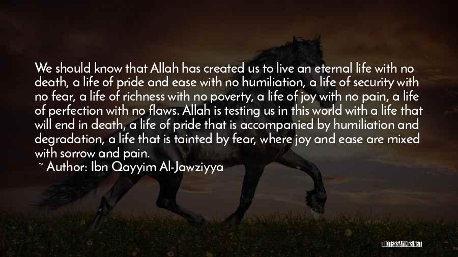 Ibn Qayyim Al-Jawziyya Quotes: We Should Know That Allah Has Created Us To Live An Eternal Life With No Death, A Life Of Pride