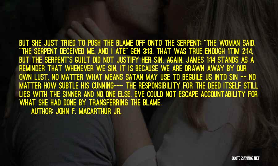 John F. MacArthur Jr. Quotes: But She Just Tried To Push The Blame Off Onto The Serpent: The Woman Said, The Serpent Deceived Me, And