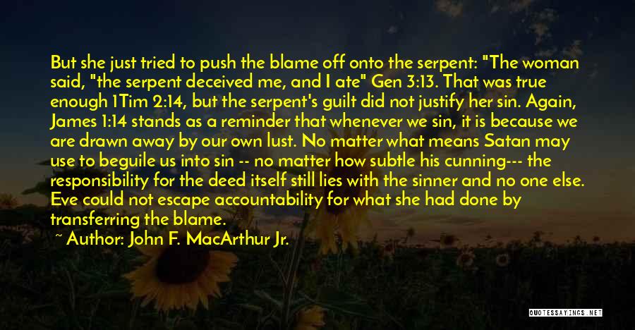 John F. MacArthur Jr. Quotes: But She Just Tried To Push The Blame Off Onto The Serpent: The Woman Said, The Serpent Deceived Me, And