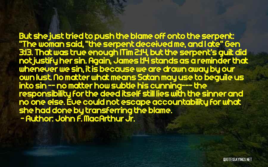 John F. MacArthur Jr. Quotes: But She Just Tried To Push The Blame Off Onto The Serpent: The Woman Said, The Serpent Deceived Me, And