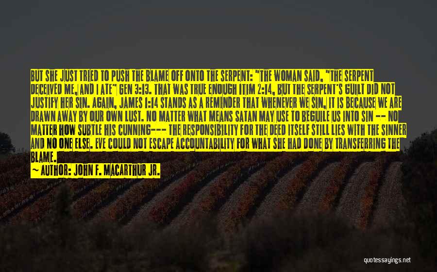 John F. MacArthur Jr. Quotes: But She Just Tried To Push The Blame Off Onto The Serpent: The Woman Said, The Serpent Deceived Me, And