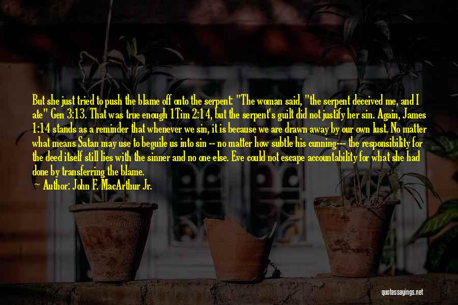 John F. MacArthur Jr. Quotes: But She Just Tried To Push The Blame Off Onto The Serpent: The Woman Said, The Serpent Deceived Me, And