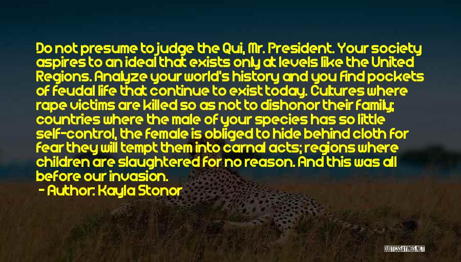 Kayla Stonor Quotes: Do Not Presume To Judge The Qui, Mr. President. Your Society Aspires To An Ideal That Exists Only At Levels