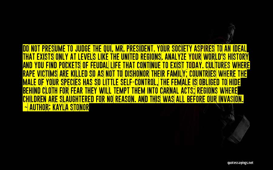 Kayla Stonor Quotes: Do Not Presume To Judge The Qui, Mr. President. Your Society Aspires To An Ideal That Exists Only At Levels