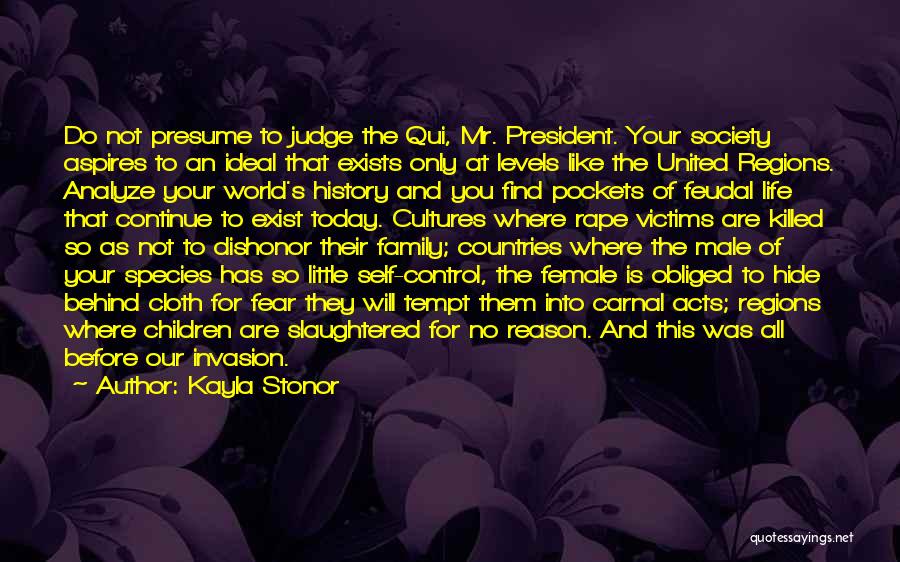 Kayla Stonor Quotes: Do Not Presume To Judge The Qui, Mr. President. Your Society Aspires To An Ideal That Exists Only At Levels