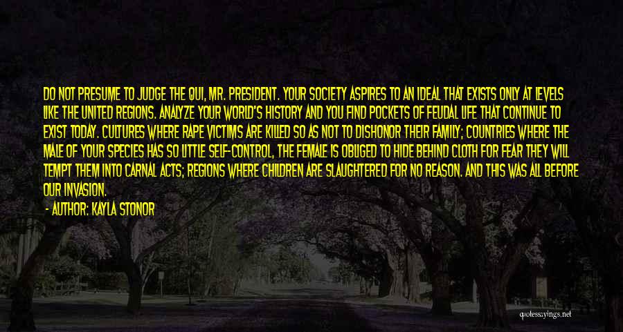 Kayla Stonor Quotes: Do Not Presume To Judge The Qui, Mr. President. Your Society Aspires To An Ideal That Exists Only At Levels