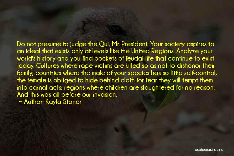 Kayla Stonor Quotes: Do Not Presume To Judge The Qui, Mr. President. Your Society Aspires To An Ideal That Exists Only At Levels
