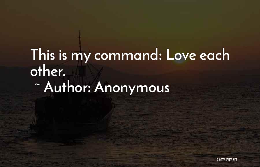Anonymous Quotes: This Is My Command: Love Each Other.