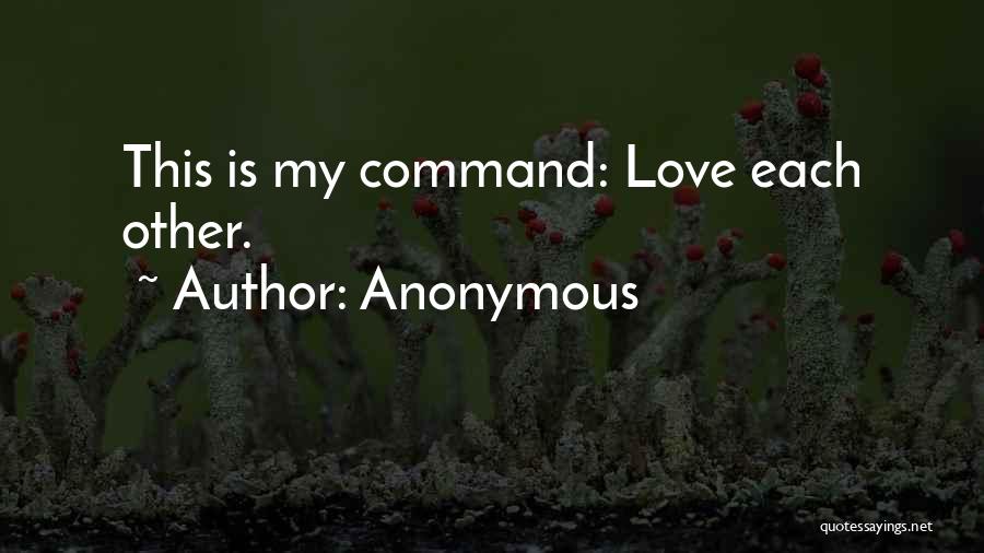 Anonymous Quotes: This Is My Command: Love Each Other.