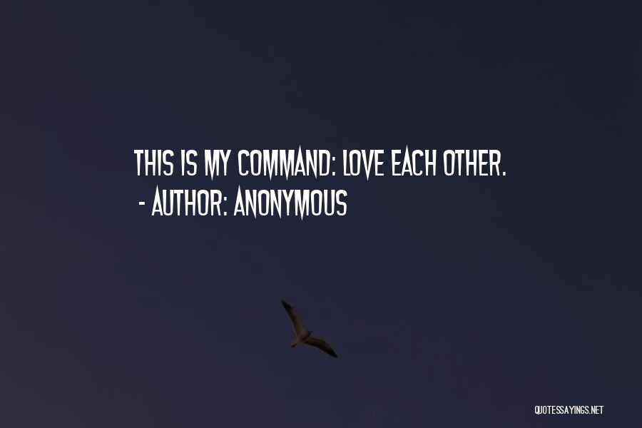 Anonymous Quotes: This Is My Command: Love Each Other.