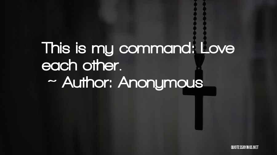 Anonymous Quotes: This Is My Command: Love Each Other.