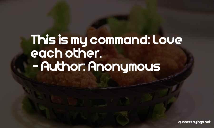 Anonymous Quotes: This Is My Command: Love Each Other.
