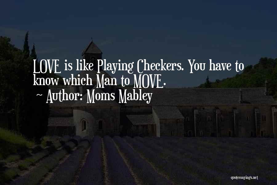 Moms Mabley Quotes: Love Is Like Playing Checkers. You Have To Know Which Man To Move.