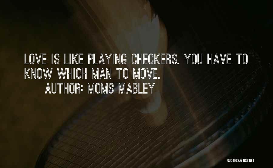 Moms Mabley Quotes: Love Is Like Playing Checkers. You Have To Know Which Man To Move.