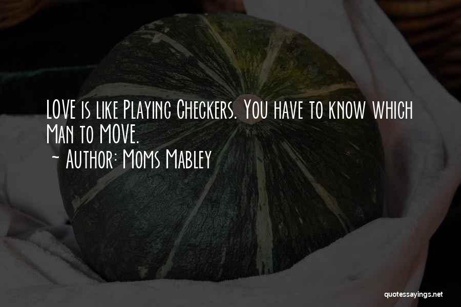 Moms Mabley Quotes: Love Is Like Playing Checkers. You Have To Know Which Man To Move.