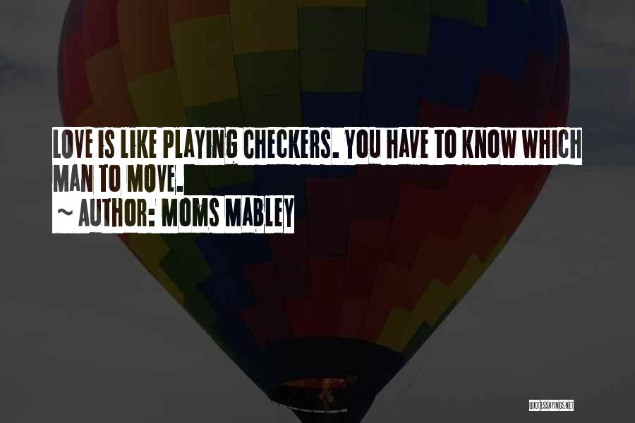 Moms Mabley Quotes: Love Is Like Playing Checkers. You Have To Know Which Man To Move.