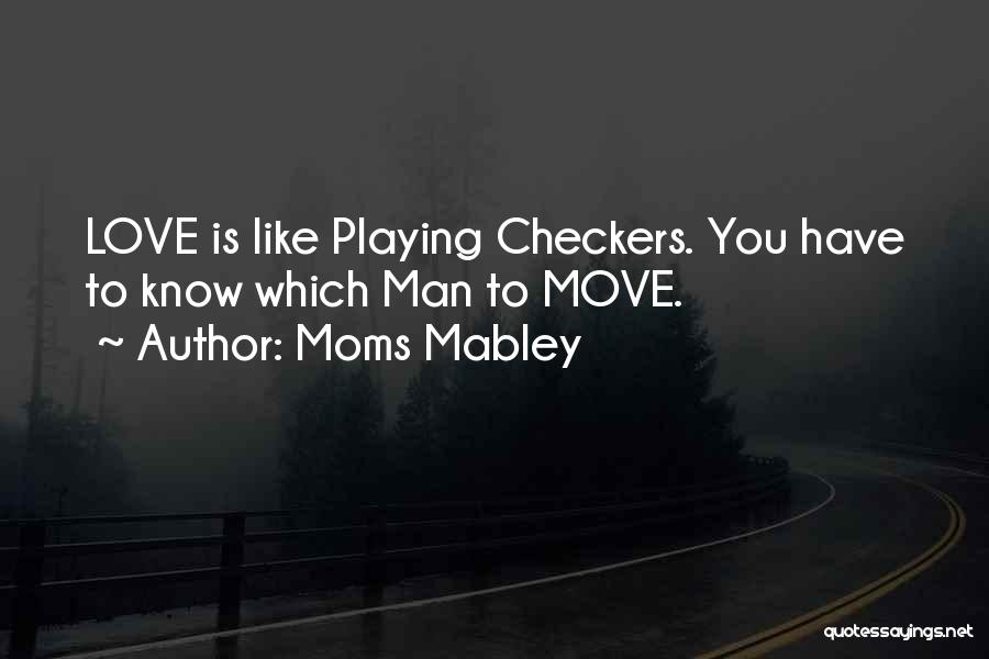 Moms Mabley Quotes: Love Is Like Playing Checkers. You Have To Know Which Man To Move.