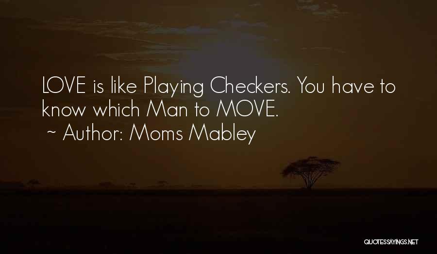 Moms Mabley Quotes: Love Is Like Playing Checkers. You Have To Know Which Man To Move.
