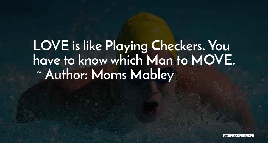 Moms Mabley Quotes: Love Is Like Playing Checkers. You Have To Know Which Man To Move.