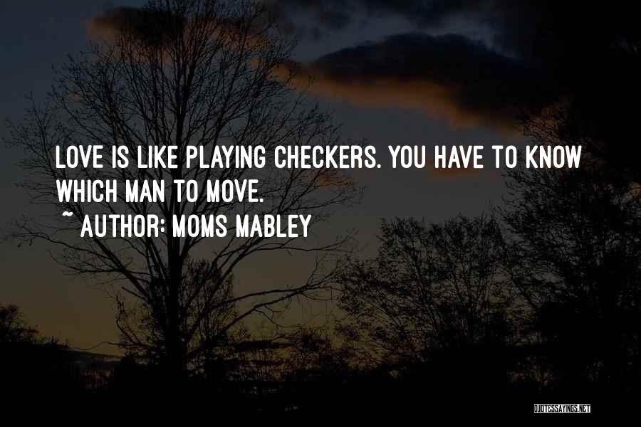 Moms Mabley Quotes: Love Is Like Playing Checkers. You Have To Know Which Man To Move.