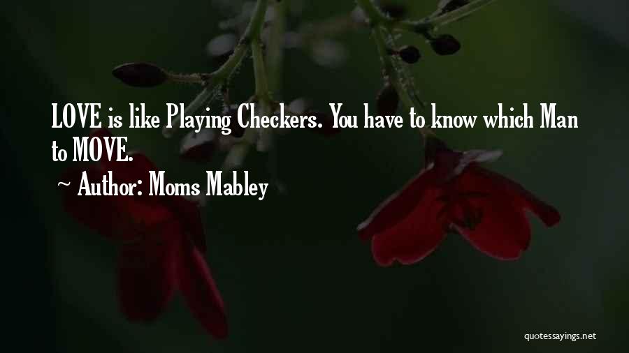 Moms Mabley Quotes: Love Is Like Playing Checkers. You Have To Know Which Man To Move.