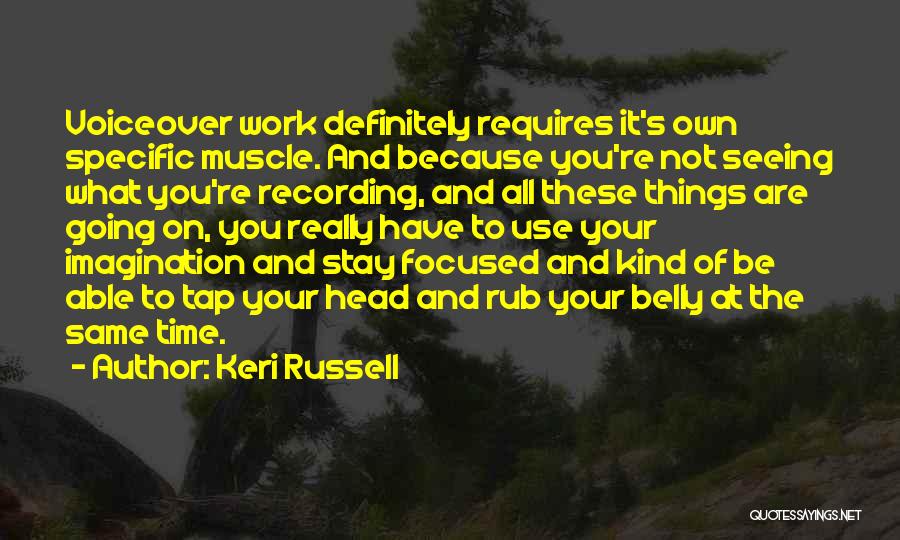 Keri Russell Quotes: Voiceover Work Definitely Requires It's Own Specific Muscle. And Because You're Not Seeing What You're Recording, And All These Things