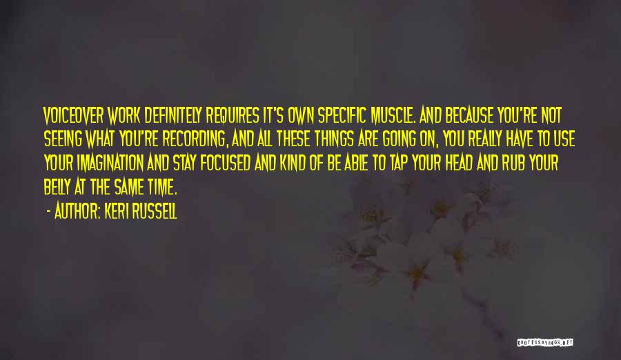 Keri Russell Quotes: Voiceover Work Definitely Requires It's Own Specific Muscle. And Because You're Not Seeing What You're Recording, And All These Things